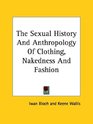 The Sexual History and Anthropology of Clothing Nakedness and Fashion