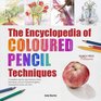 The Encyclopedia of Coloured Pencil Techniques A complete stepbystep directory of key techniques plus an inspirational gallery showing how artists use them