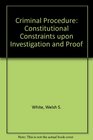 Criminal Procedure Constitutional Constraints upon Investigation and Proof