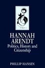 Hannah Arendt History Politics and Citizenship