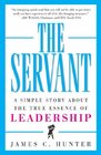 The Servant A Simple Story About the True Essence of Leadership