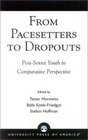 From Pacesetters to Dropouts PostSoviet Youth in Comparative Perspective
