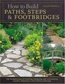 How to Build Paths Steps  Footbridges  The Fundamentals of Planning Designing and Constructing Creative Walkways in Your Home Landscapes