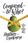 Compared to Who?: A Proven Path to Improve Your Body Image