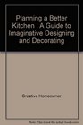 Planning a Better Kitchen A Guide to Imaginative Designing and Decorating Your Kitchen