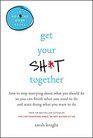 Get Your Sh*t Together: How to Stop Worrying About What You Should Do So You Can Finish What You Need to  Do and Start Doing What You Want to Do (A No F*cks Given Guide)