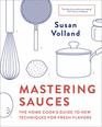 Mastering Sauces The Home Cooks Guide to New Techniques for Fresh Flavors