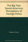 The Big Two SovietAmerican Perceptions of Foreign Policy