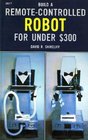 Build a Remote Controlled Robot for Under Three Hundred Dollars