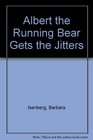 Albert the Running Bear Gets the Jitters