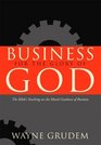 Business for the Glory of God The Bible's Teaching on the Moral Goodness of Business