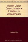 Mayan Vision Quest Mystical Initiation in Mesoamerica