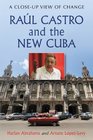 Raul Castro and the New Cuba A CloseUp View of Change