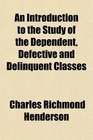 An Introduction to the Study of the Dependent Defective and Delinquent Classes
