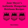 June Meyer's Authentic Hungarian Heirloom Recipes Third Edition