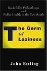 The Germ of Laziness Rockefeller Philanthropy and Public Health in the New South