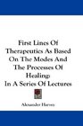 First Lines Of Therapeutics As Based On The Modes And The Processes Of Healing In A Series Of Lectures