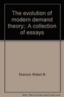 The evolution of modern demand theory A collection of essays