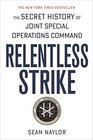 Relentless Strike The Secret History of Joint Special Operations Command