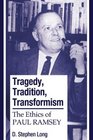 Tragedy Tradition Transformism The Ethics of Paul Ramsey