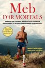 Meb For Mortals Harness the Training Methods of a Champion Marathoner to Achieve Peak Running Performancebr