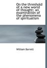 On the threshold of a new world of thought an examination of the phenomena of spiritualism
