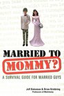 Married To Mommy  A Survival Guide for Married Guys A Survival Guide for Married Guys