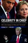 Celebrity in Chief A History of the Presidents and the Culture of Stardom With a New Epilogue on Hillary and The Donald