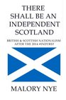 There shall be an independent Scotland British and Scottish nationalism after the 2014 Indyref