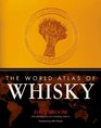 The World Atlas of Whisky More Than 350 Expressions Tasted  More Than 150 Distilleries Explored