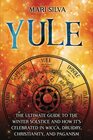 Yule The Ultimate Guide to the Winter Solstice and How Its Celebrated in Wicca Druidry Christianity and Paganism