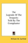 The Legends Of The Iroquois Told By The Cornplanter