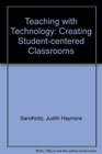 Teaching With Technology Creating StudentCentered Classrooms