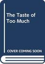 The Taste of Too Much