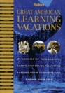 Great American Learning Vacations: Hundreds of Workshops, Camps and Tours That Will Satisfy Your Curiosity and Enri ch Your Life (Fodor's Great American Learning Vacations)