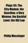 Plays  The City Madam the Guardian a Very Woman the Bashful Lover the Old Law