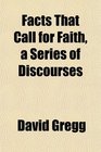 Facts That Call for Faith a Series of Discourses