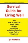 Survival Guide for Living Well and How to Avoid the Booby Traps Pitfalls Minefields and Other Obstacles on Our Path to Happiness