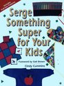 Serge Something Super for Your Kids (Creative Machine Arts Series)