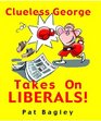 Clueless George Takes on Liberals