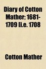 Diary of Cotton Mather 16811709 ie 1708