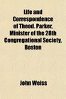 Life and Correspondence of Theod Parker Minister of the 28th Congregational Society Boston