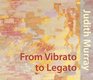 From Vibrato to Legato Judith Murray