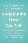 Redeeming How We Talk Discover How Communication Fuels Our Growth Shapes Our Relationships  and Changes Our Lives