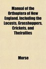 Manual of the Orthoptera of New England Including the Locusts Grasshoppers Crickets and Theirallies