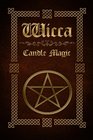 Wicca Candle Magic: The Ultimate Beginners Guide to Wiccan Candle Magic with Candle Spells