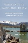 Water and the California Dream Historic Choices for Shaping the Future