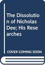 The Dissolution of Nicholas Dee His Researches His Researches