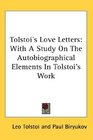 Tolstoi's Love Letters With A Study On The Autobiographical Elements In Tolstoi's Work