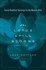 The Lotus Still Blooms Sacred Buddhist Teachings for the Western Mind